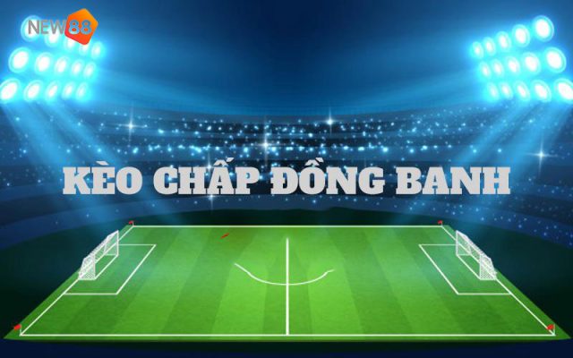 Chơi kèo chấp đồng banh - kèo đồng banh