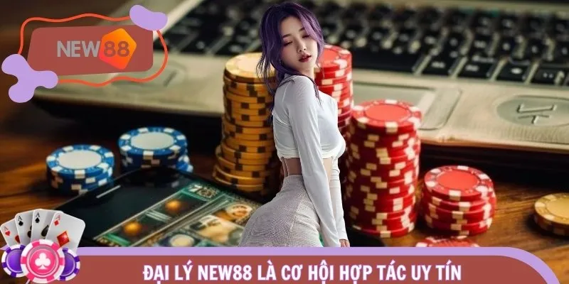 Đại lý NEW88 là cơ hội hợp tác uy tín